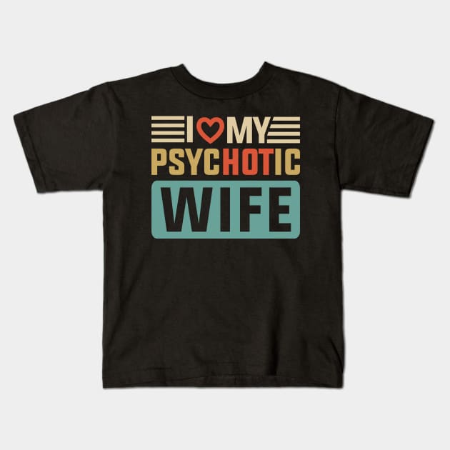I Love My Psychotic Wife Kids T-Shirt by HawaiPlus